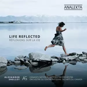 Life Reflected mit Alexander Shelley und dem National Arts Centre Orchestra